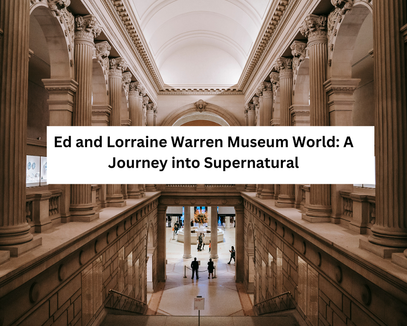 Ed and Lorraine Warren Museum World A Journey into Supernatural