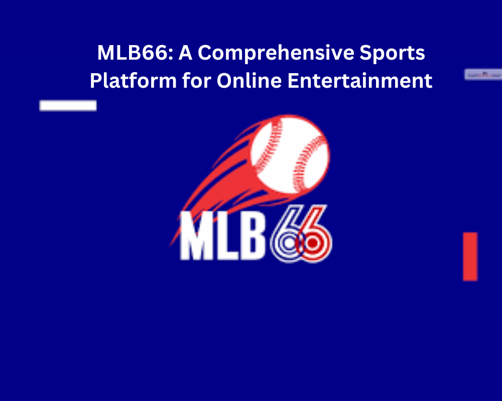 MLB66: A Comprehensive Sports Platform for Online Entertainment