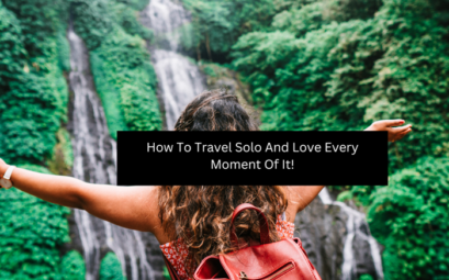 How To Travel Solo And Love Every Moment Of It!