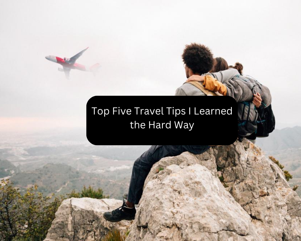 Top Five Travel Tips I Learned the Hard Way